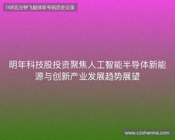 明年科技股投资聚焦人工智能半导体新能源与创新产业发展趋势展望
